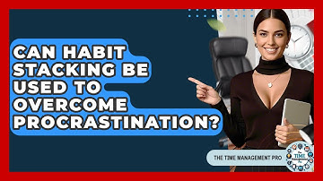 Can Habit Stacking Be Used To Overcome Procrastination? - The Time Management Pro