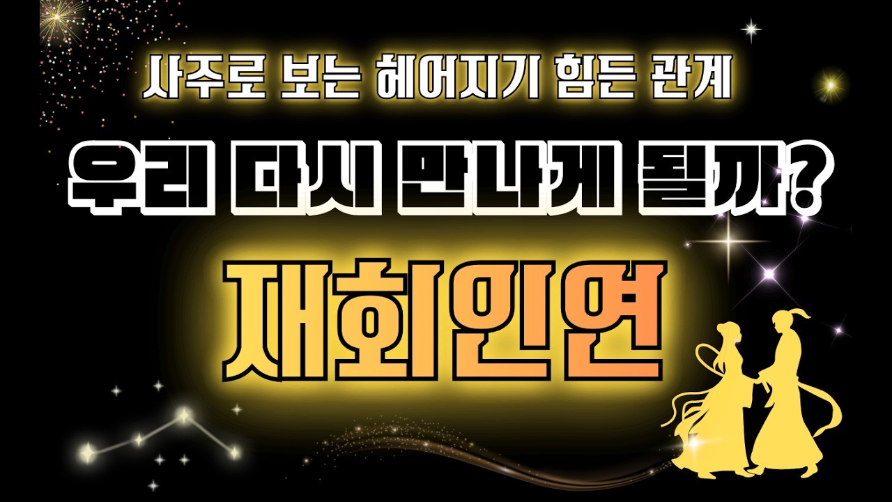 다시 만나게 되는 재회인연 (사주로 보는 헤어지기 힘든관계)