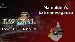 Final Fantasy XIV: Dawntrail (110 - 03/04/26) | Mamolden's Extreamvaganza