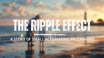 The Ripple Effect | A Story of Small Acts Making Big Changes