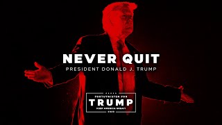 DONALD J. TRUMP | NEVER EVER QUIT. NEVER QUIT.