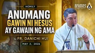 ANUMANG GAWIN NI HESUS AY GAWAIN NG AMA - Homily by Fr. Danichi Hui on May 2, 2026