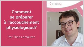 Comment Se Préparer À Laccouchement Physiologique? Par Théo Lemouton Et Kiddizy