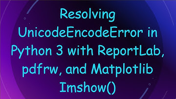 Resolving UnicodeEncodeError in Python 3 with ReportLab, pdfrw, and Matplotlib Imshow()