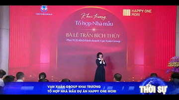 VẠN XUÂN GROUP KHAI TRƯƠNG TỔ HỢP NHÀ MẪU HAPPY ONE MORI