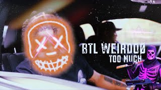 Btl Weirdo- Too Much Official Music Video