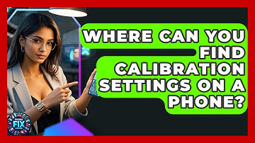 Where Can You Find Calibration Settings on a Phone? | Phone Fix and Features