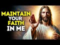 Don't Give Up My Dear Child: MAINTAIN YOUR FAITH IN ME | God's Blessing You
