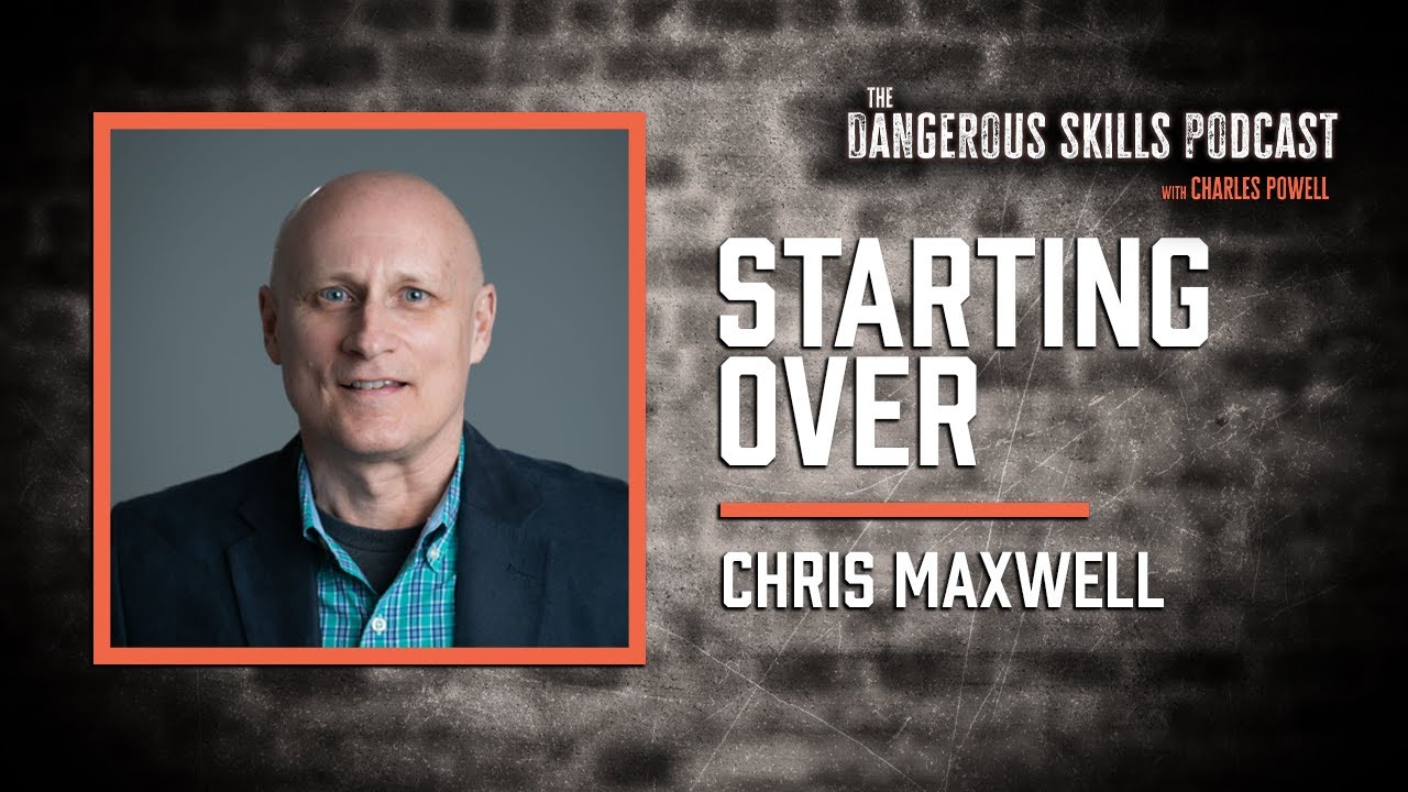 Starting Over | Chris Maxwell | The Dangerous Skills Podcast #3