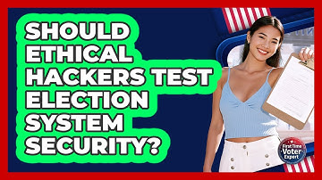 Should Ethical Hackers Test Election System Security? - First Time Voter Expert