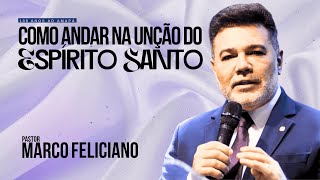 Pastor Marco Feliciano Como Andar Na Unção Do Espírito Santo