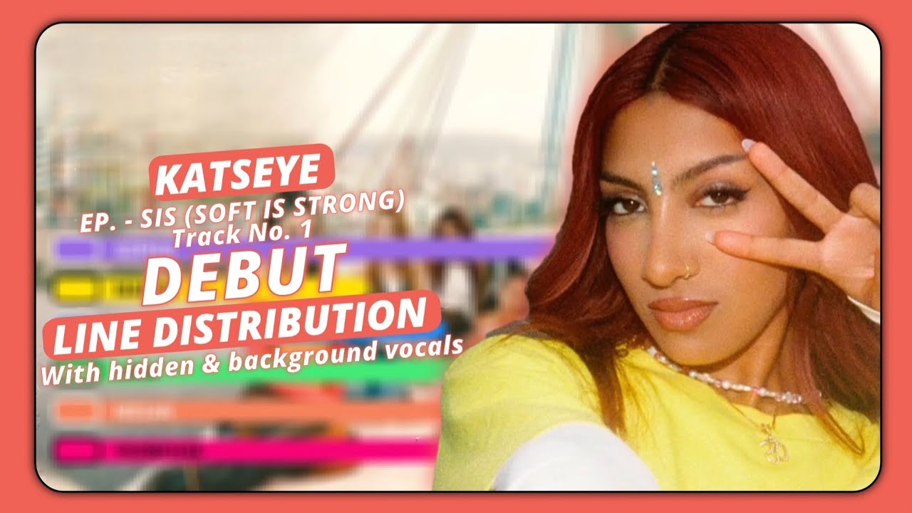 Katseye ~ Debut ~ Line Distribution (with hidden & background vocals)