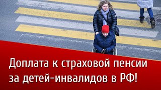 Доплата к страховой пенсии за детей инвалидов!