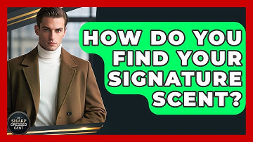 How Do You Find Your Signature Scent? - The Sharp Dressed Gent