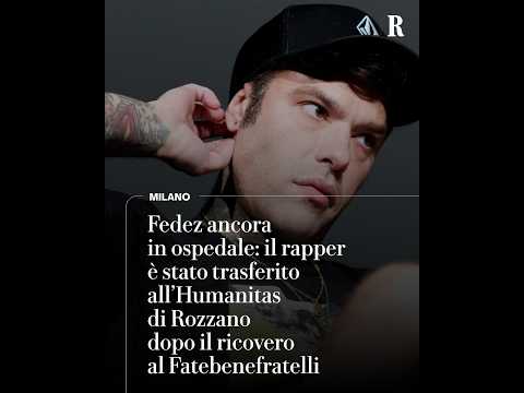 Video Fedez trasferito allHumanitas di Rozzano: ieri il ricovero al Fatebenefratelli