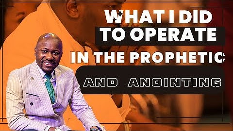 WHAT I DID TO OPERATE IN THE PROPHETIC AND ANOINTING - APOSTLE JOHNSON SULEMAN 
