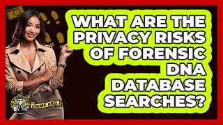 What Are The Privacy Risks Of Forensic DNA Database Searches? - The Crime Reel