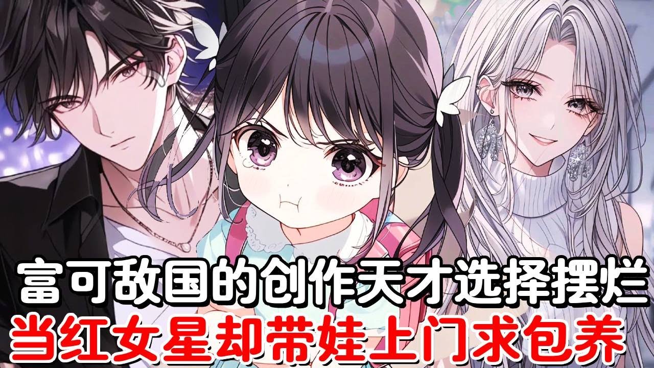 男人明明是富可敌国的创作天才，却甘愿摆烂过普通人生活，谁知当红天后找上门来，还说面前的三岁萌娃是他的崽！#小说推荐#動漫#二次元#漫画解说#一口气看全集