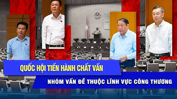 Quốc hội tiến hành chất vấn nhóm vấn đề thuộc lĩnh vực công thương