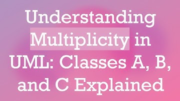 Understanding Multiplicity in UML: Classes A, B, and C Explained