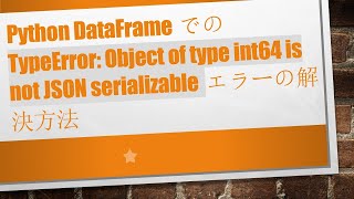 Python DataFrameでのTypeError: Object of type int64 is not JSON serializableエラーの解決方法