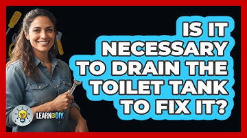 Is It Necessary To Drain The Toilet Tank To Fix It?