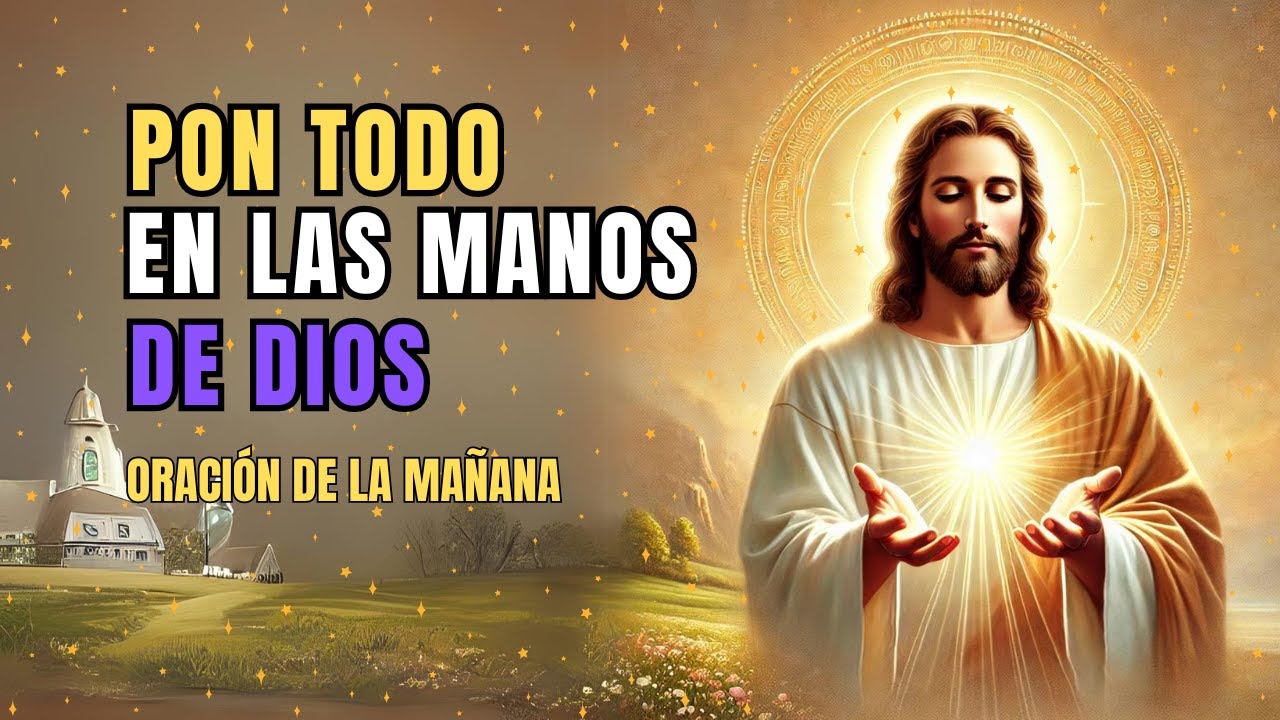 ORACIÓN PARA PONER TODO EN LAS MANOS DE DIOS I ORACION DIARIA A JESUS ...