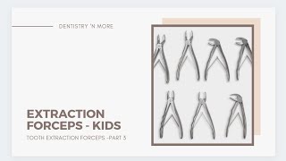 EXTRACTION FORCEPS- PART 3(KIDS/DECIDUOUS TEETH)