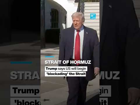 Trump says US will begin 'blockading' the Strait of Hormuz • FRANCE 24 English