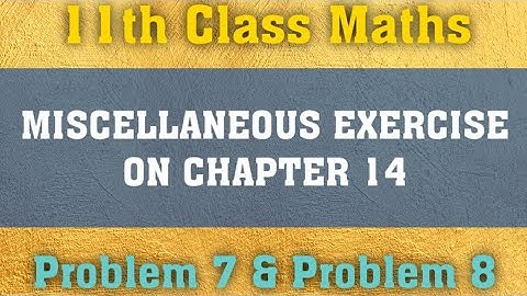 11th Maths | MISCELLANEOUS EXERCISE ON CHAPTER 14 | Problem 7 & 8 | NCERT