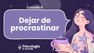 ¿Cómo dejar de procrastinar y lograr tus objetivos? | Psicología al Desnudo | T. 2 Ep. 4