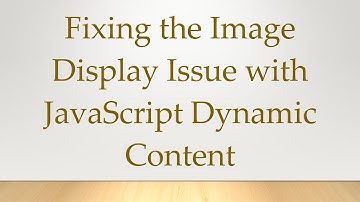 Fixing the Image Display Issue with JavaScript Dynamic Content