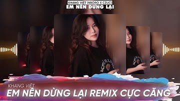 EM NÊN DỪNG LẠI - Thôi Em Đừng Nặng Lòng Anh Ta - REMIX VINAHOUSE - KHANG VIỆT | VIỆT MIX 2022