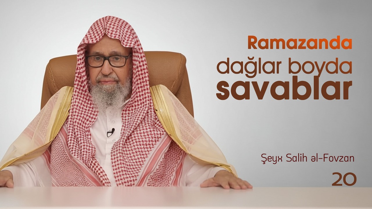 20. Ramazanda dağlar boyda savablar. \ Şeyx Salih əl-Fovzan
