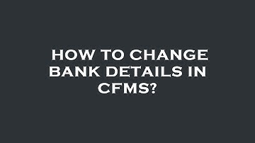 How to change bank details in cfms?