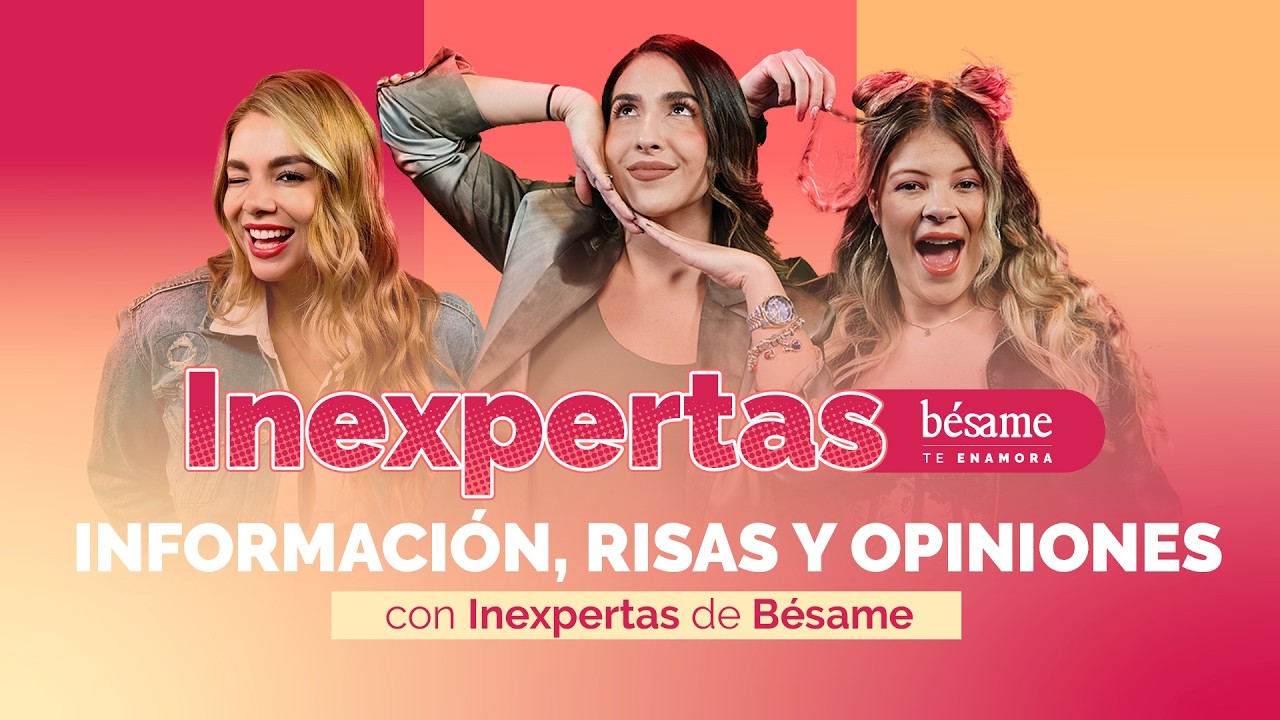INEXPERTAS: Información, risas y opiniones en Bésame.