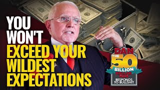 YOU WON'T EXCEED YOUR WILDEST EXPECTATIONS | DAN RESPONDS TO BULLSHIT