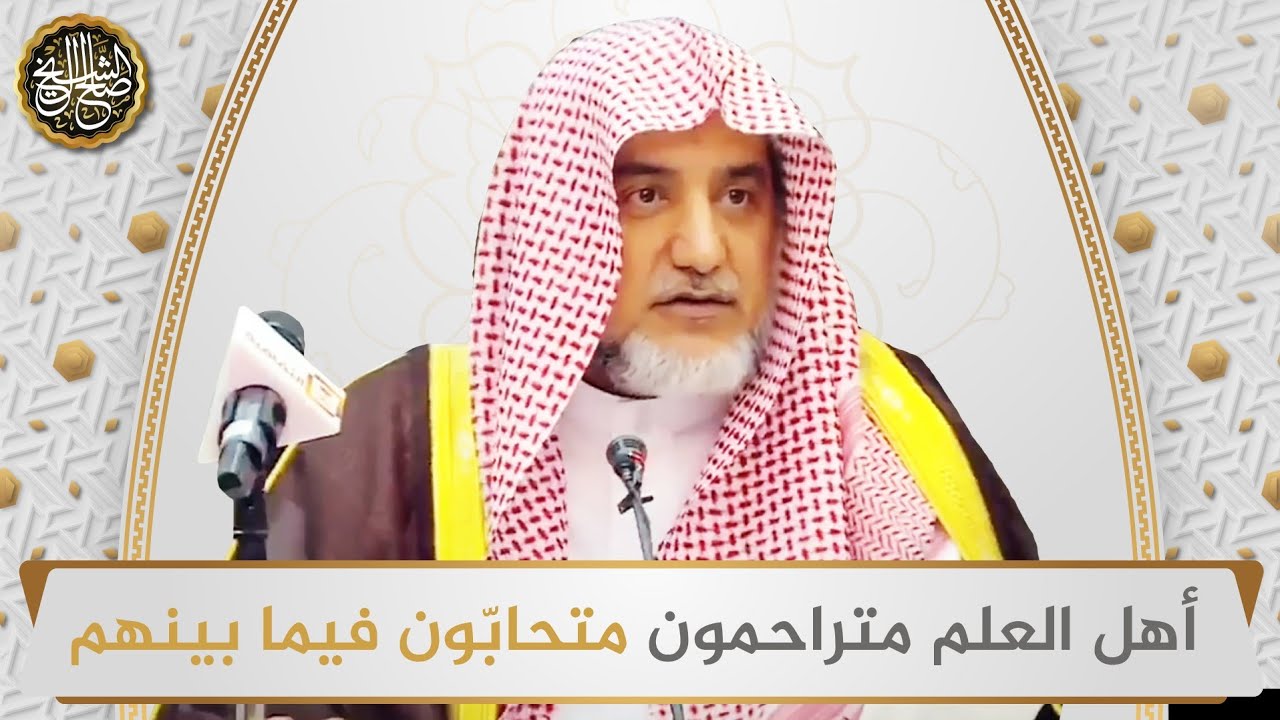 أهل العلم متراحمون متحابون فيما بينهم | معالي الشيخ صالح آل الشيخ