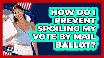 How Do I Prevent Spoiling My Vote By Mail Ballot?