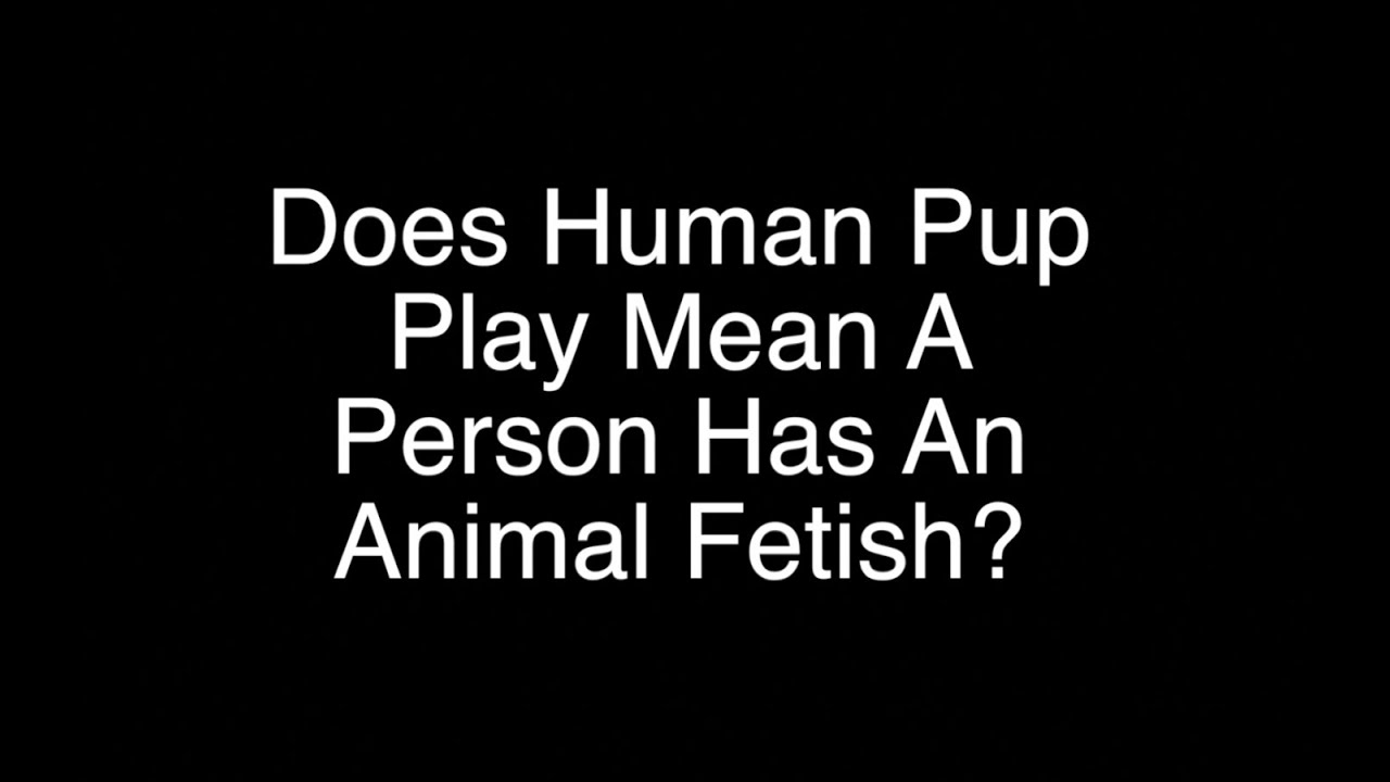 Human Pup Play FAQ Does Human Pup Play Mean You Have An Animal Fetish