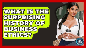 What Is The Surprising History Of Business Ethics? - First Job Success Guide