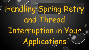 Handling Spring Retry and Thread Interruption in Your Applications