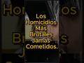 Los Homicidios Más Brutales Jamás Cometidos.