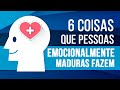 6 COISAS QUE PESSOAS EMOCIONALMENTE MADURAS FAZEM