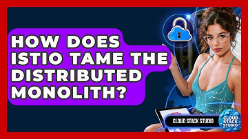 How Does Istio Tame The Distributed Monolith? - Cloud Stack Studio