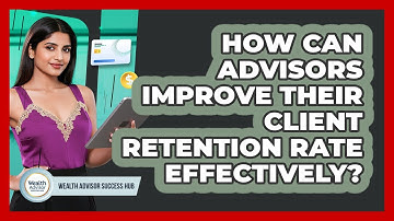 How Can Advisors Improve Their Client Retention Rate Effectively? - Wealth Advisor Success Hub