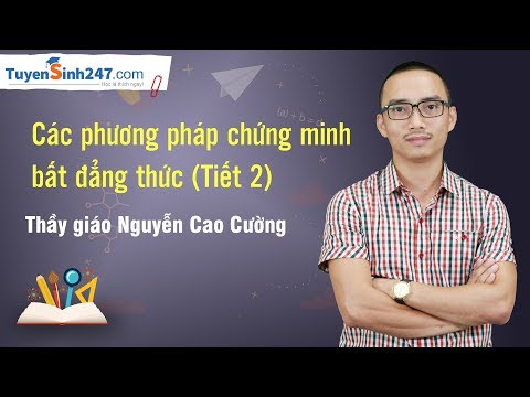 Các phương pháp chứng minh bất đẳng thức - Toán 10 - Thầy giáo Nguyễn Cao Cường