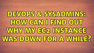 Famous DevOps & SysAdmins: How can I find out why my EC2 instance was down for a while? (2 Solutions!!) Profile