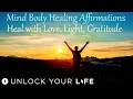Mind Body Healing Affirmations; Heal Your Body with Light, Love, Gratitude