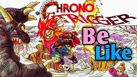 Chrono Trigger Be Like...